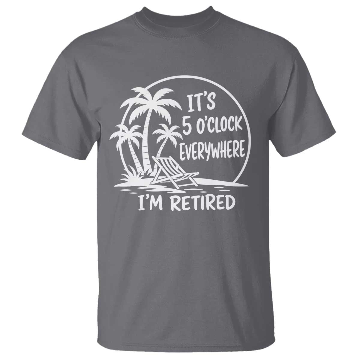 Funny Retirement T Shirt I'm Retired It's 5 O'Clock Everywhere Beach TS10 Charcoal Print Your Wear