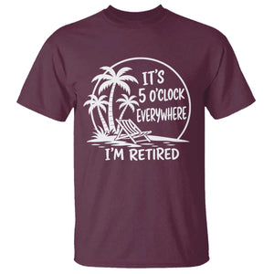 Funny Retirement T Shirt I'm Retired It's 5 O'Clock Everywhere Beach TS10 Maroon Print Your Wear