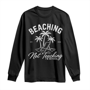 Retired Teacher Long Sleeve Shirt Beaching Not Teaching Retired Gifts For Teachers Retiring TS10 Black Print Your Wear