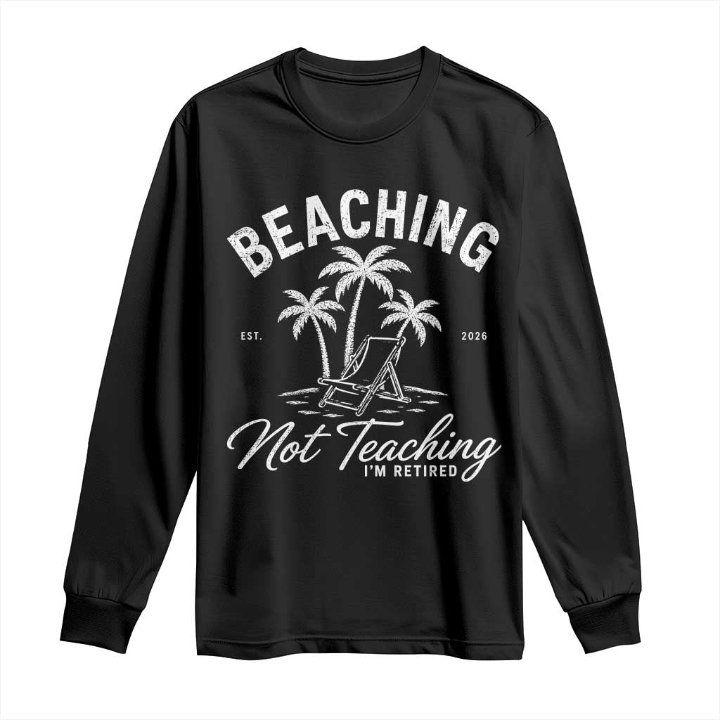 Retired Teacher Long Sleeve Shirt Beaching Not Teaching Retired Gifts For Teachers Retiring TS10 Black Print Your Wear