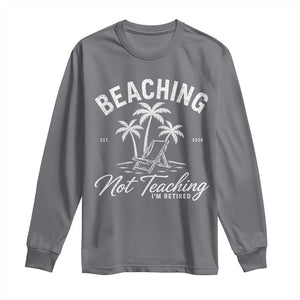 Retired Teacher Long Sleeve Shirt Beaching Not Teaching Retired Gifts For Teachers Retiring TS10 Charcoal Print Your Wear