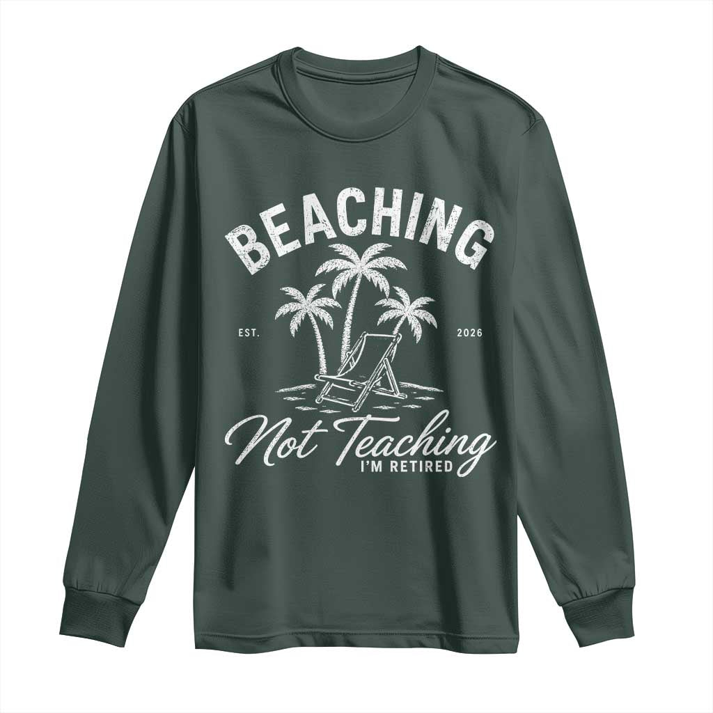 Retired Teacher Long Sleeve Shirt Beaching Not Teaching Retired Gifts For Teachers Retiring TS10 Dark Forest Green Print Your Wear