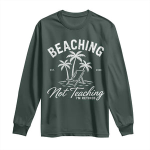 Retired Teacher Long Sleeve Shirt Beaching Not Teaching Retired Gifts For Teachers Retiring TS10 Dark Forest Green Print Your Wear