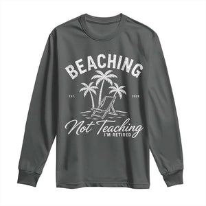 Retired Teacher Long Sleeve Shirt Beaching Not Teaching Retired Gifts For Teachers Retiring TS10 Dark Heather Print Your Wear