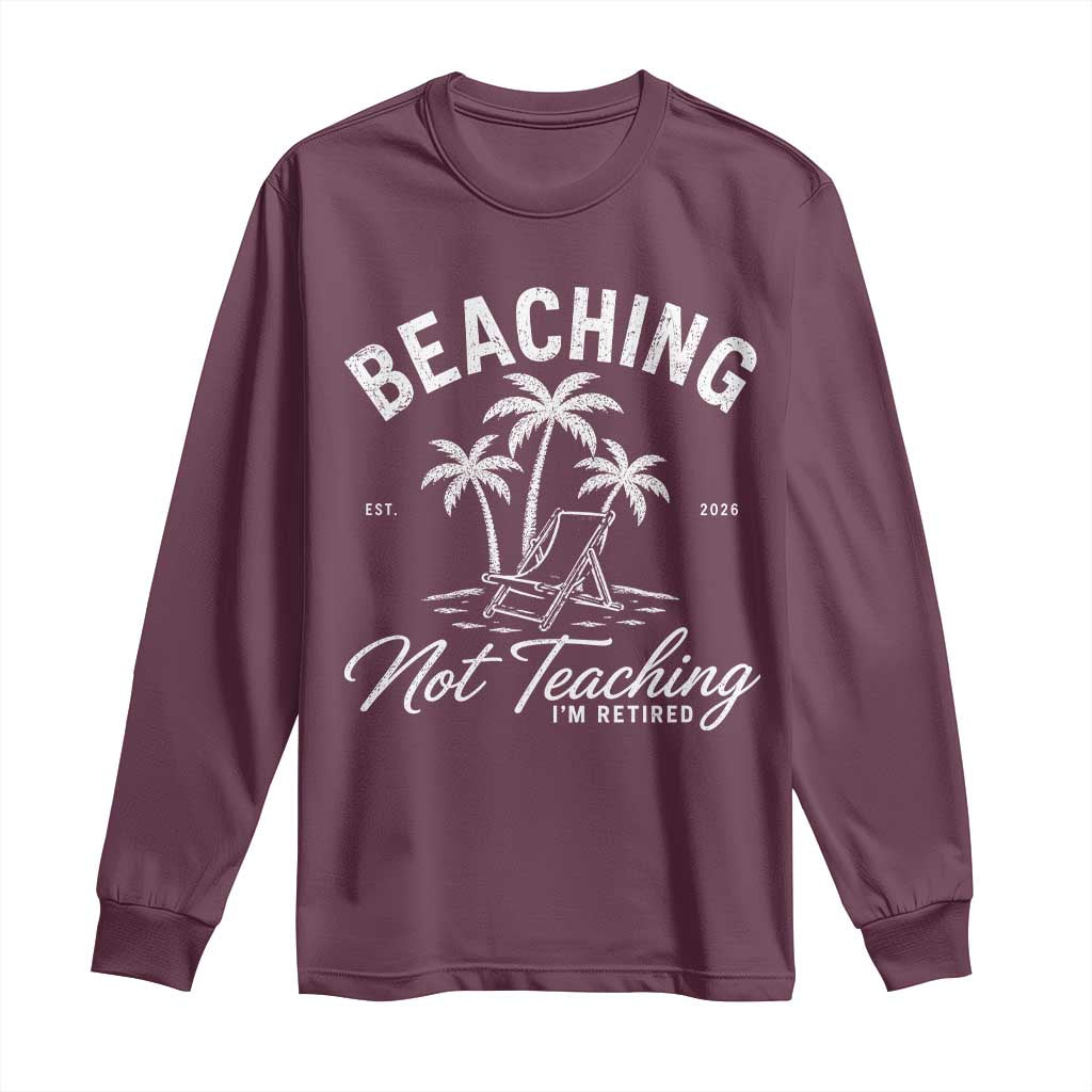 Retired Teacher Long Sleeve Shirt Beaching Not Teaching Retired Gifts For Teachers Retiring TS10 Maroon Print Your Wear
