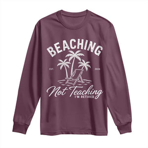 Retired Teacher Long Sleeve Shirt Beaching Not Teaching Retired Gifts For Teachers Retiring TS10 Maroon Print Your Wear