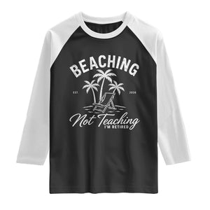 Retired Teacher Raglan Shirt Beaching Not Teaching Retired Gifts For Teachers Retiring TS10 Black White Print Your Wear