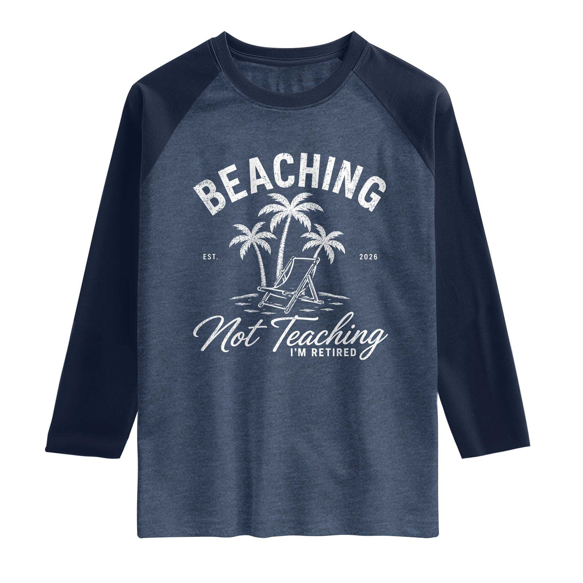 Retired Teacher Raglan Shirt Beaching Not Teaching Retired Gifts For Teachers Retiring TS10 Heather Denim Navy Print Your Wear