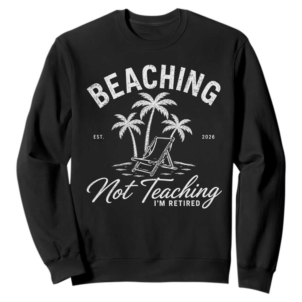 Retired Teacher Sweatshirt Beaching Not Teaching Retired Gifts For Teachers Retiring TS10 Black Print Your Wear