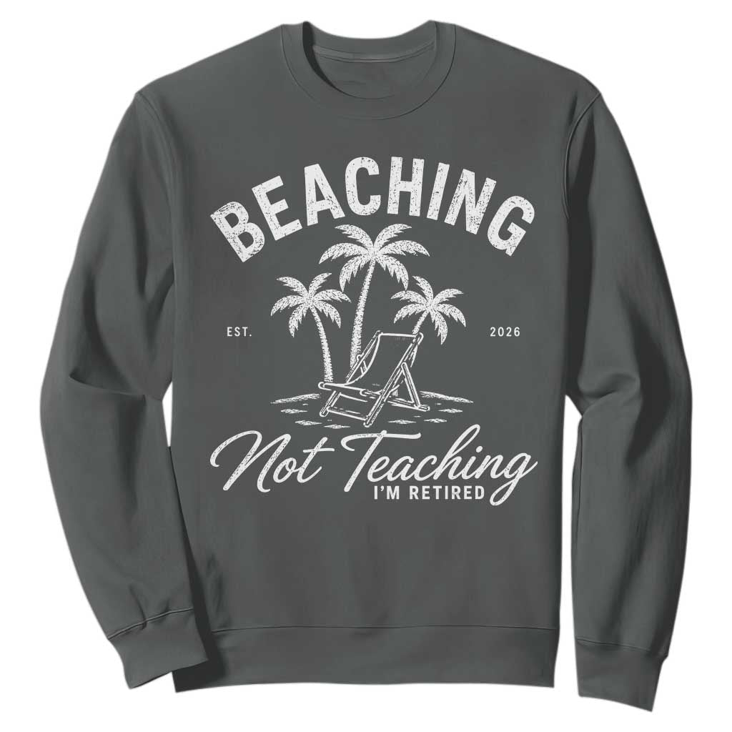 Retired Teacher Sweatshirt Beaching Not Teaching Retired Gifts For Teachers Retiring TS10 Dark Heather Print Your Wear