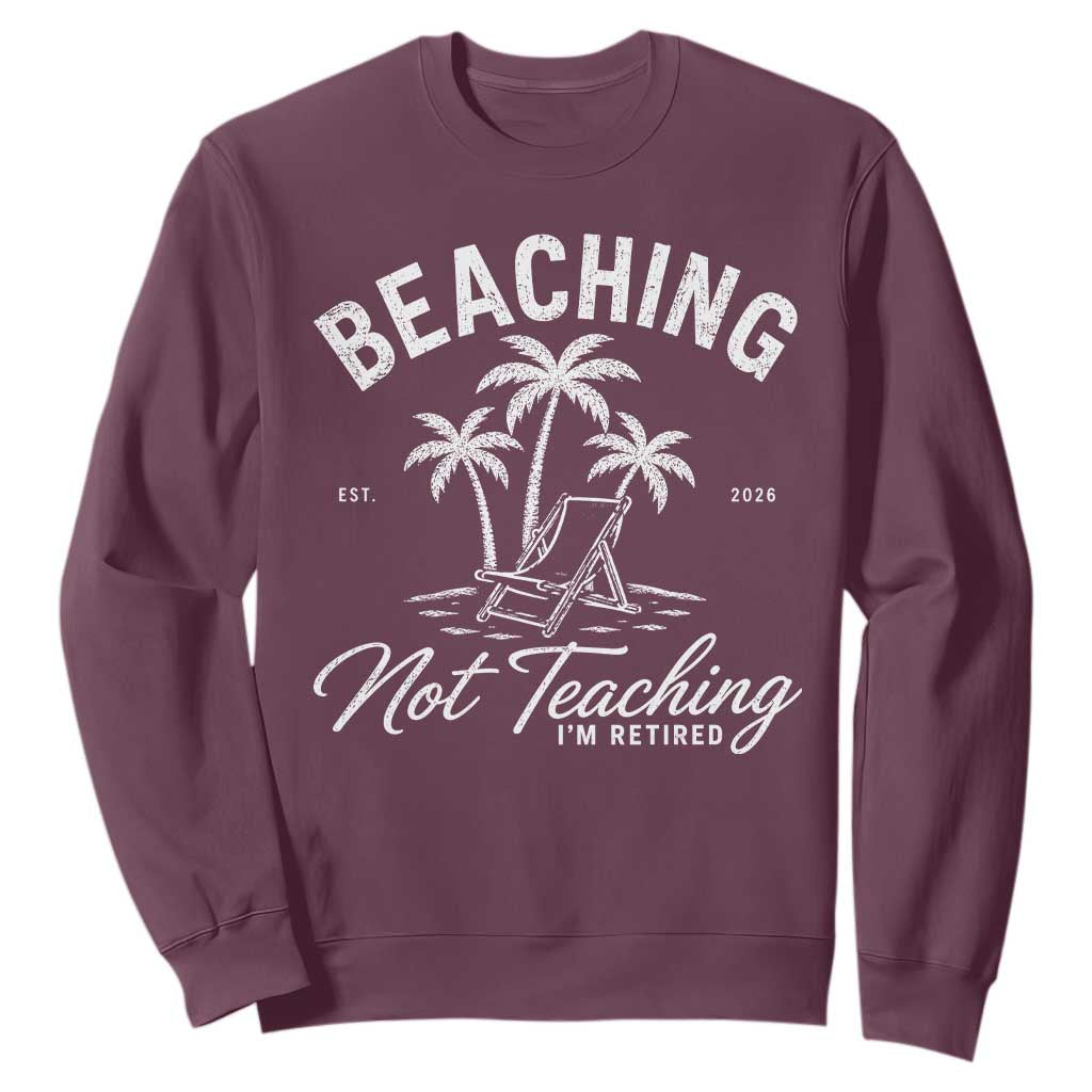 Retired Teacher Sweatshirt Beaching Not Teaching Retired Gifts For Teachers Retiring TS10 Maroon Print Your Wear