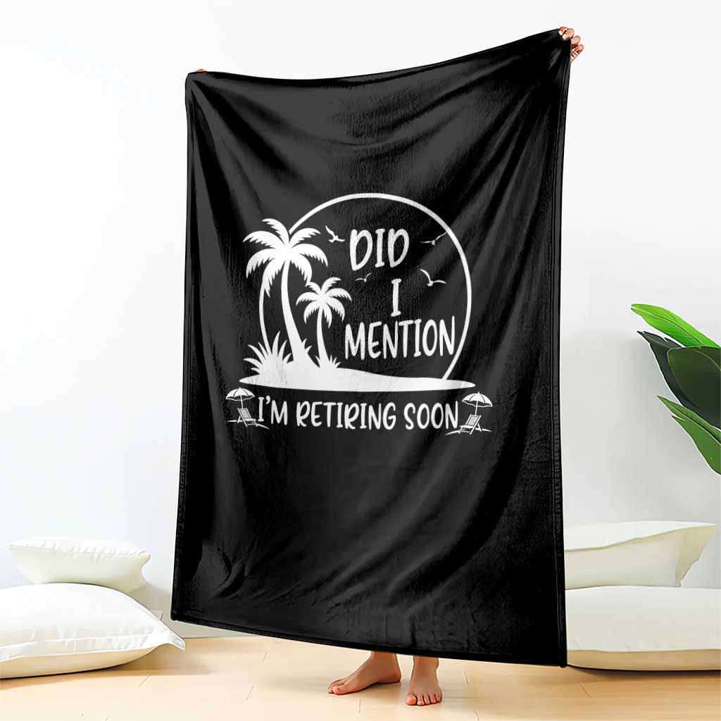 Funny Retirement Throw Blanket Did I Mention Im Retiring Soon Happy Retiree TS10 Print Your Wear