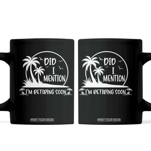Funny Retirement Coffee Mug Did I Mention Im Retiring Soon Happy Retiree TS10 Black Print Your Wear