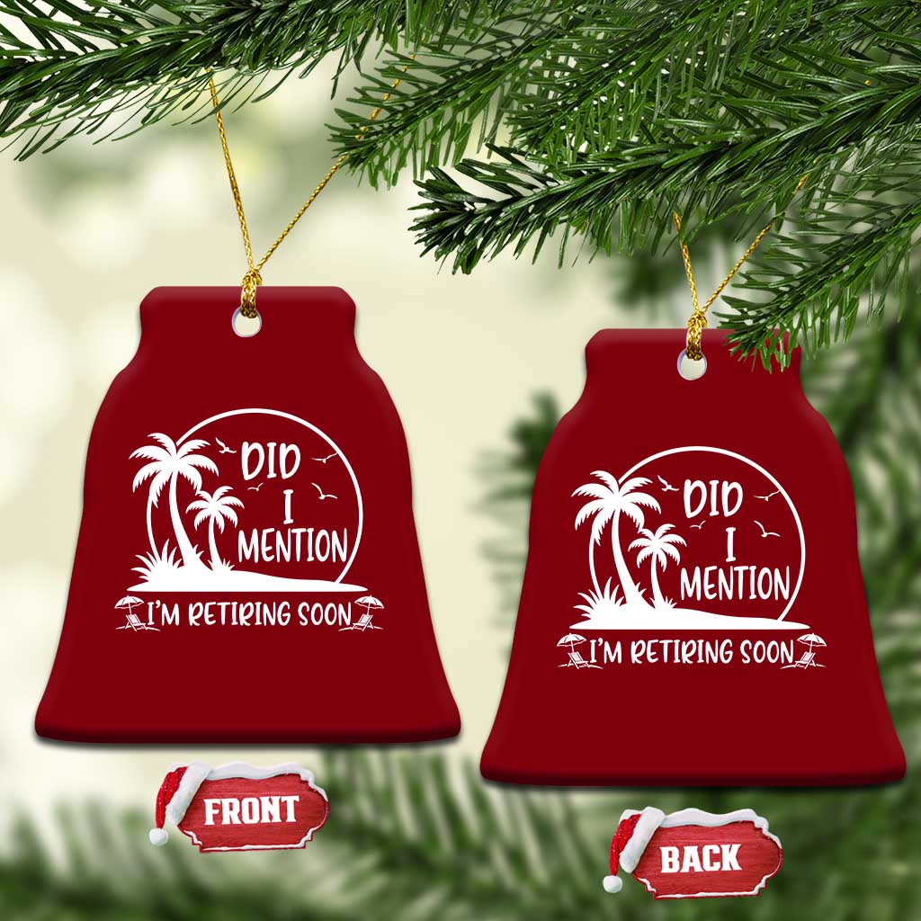 Funny Retirement Ceramic Ornament Did I Mention Im Retiring Soon Happy Retiree TS10 Print Your Wear