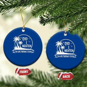 Funny Retirement Ceramic Ornament Did I Mention Im Retiring Soon Happy Retiree TS10 1pc Blue Print Your Wear