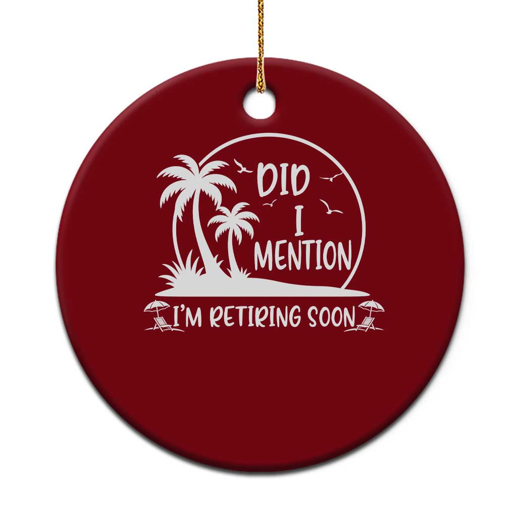 Funny Retirement Ceramic Ornament Did I Mention Im Retiring Soon Happy Retiree TS10 1pc Red Print Your Wear