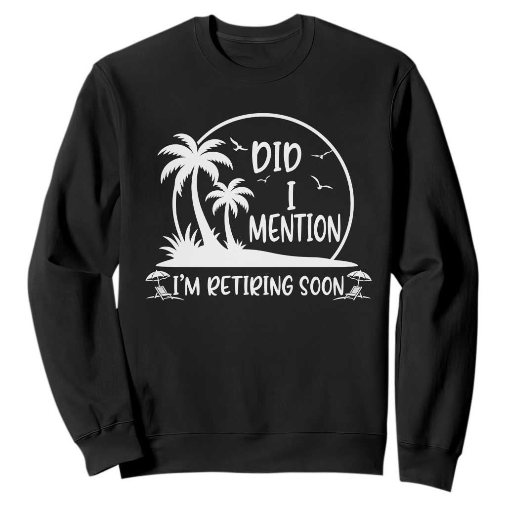 Funny Retirement Sweatshirt Did I Mention Im Retiring Soon Happy Retiree TS10 Black Print Your Wear