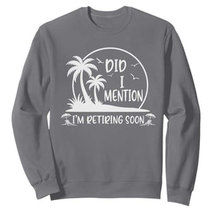 Funny Retirement Sweatshirt Did I Mention Im Retiring Soon Happy Retiree TS10 Charcoal Print Your Wear