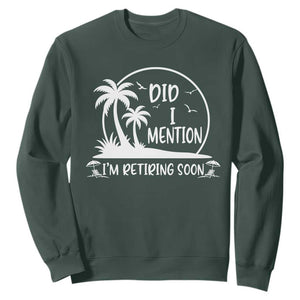 Funny Retirement Sweatshirt Did I Mention Im Retiring Soon Happy Retiree TS10 Dark Forest Green Print Your Wear