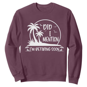 Funny Retirement Sweatshirt Did I Mention Im Retiring Soon Happy Retiree TS10 Maroon Print Your Wear