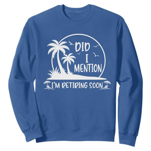 Funny Retirement Sweatshirt Did I Mention Im Retiring Soon Happy Retiree TS10 Royal Blue Print Your Wear