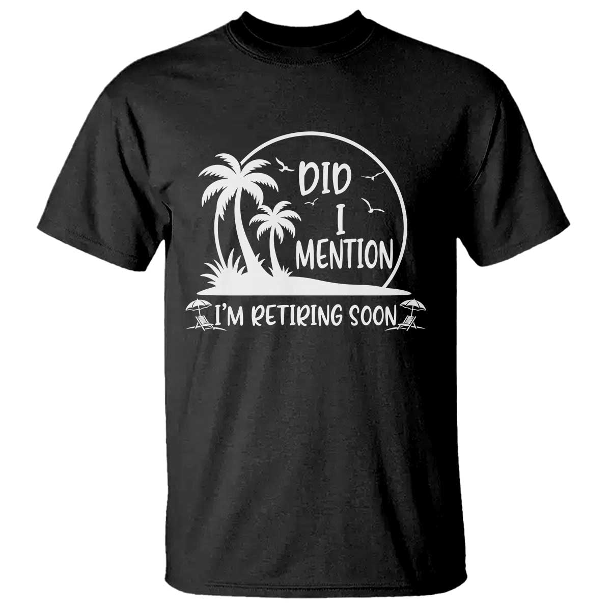 Funny Retirement T Shirt Did I Mention Im Retiring Soon Happy Retiree TS10 Black Print Your Wear