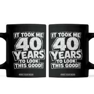 Funny 40th Birthday Coffee Mug It Took Me 40 Years To Look This Good Vintage Retro TS10 Black Print Your Wear