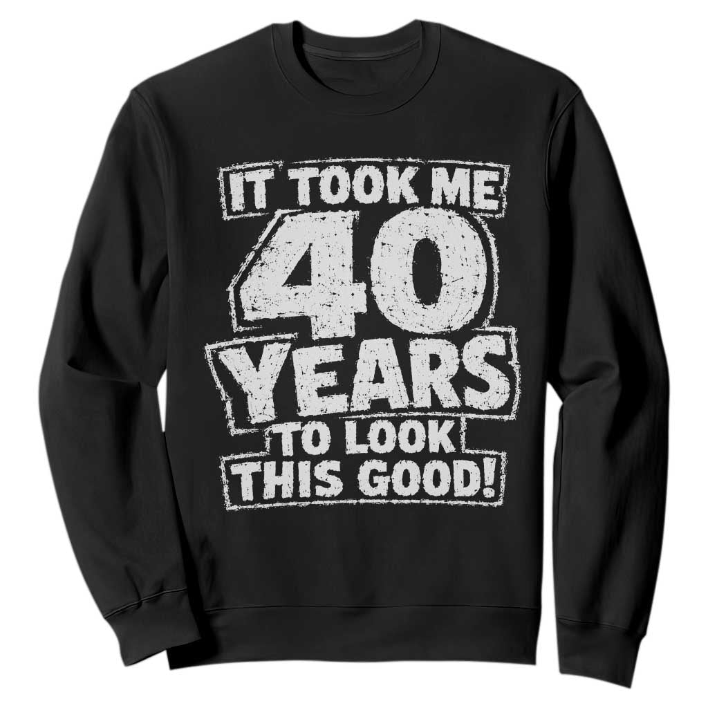 Funny 40th Birthday Sweatshirt It Took Me 40 Years To Look This Good Vintage Retro TS10 Black Print Your Wear