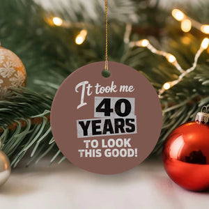 40th Birthday Ceramic Ornament It Took Me 40 Years To Look This Good TS10 1pc Mocha Print Your Wear