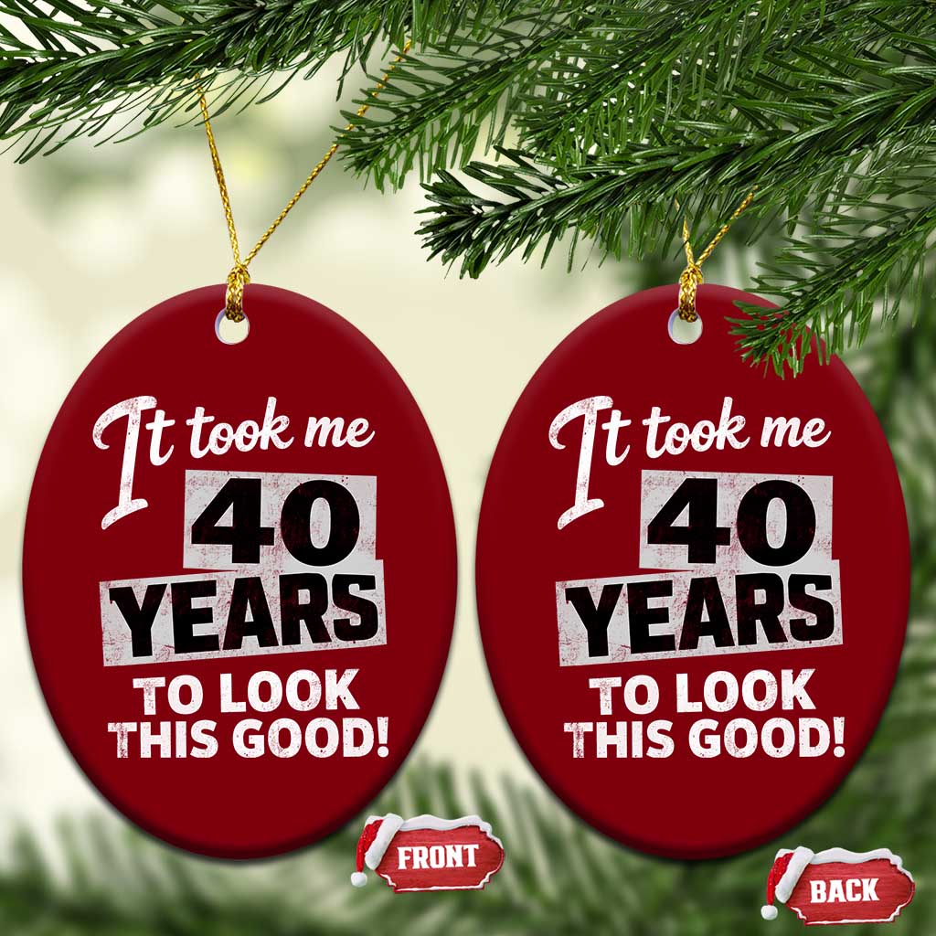 40th Birthday Ceramic Ornament It Took Me 40 Years To Look This Good TS10 Print Your Wear