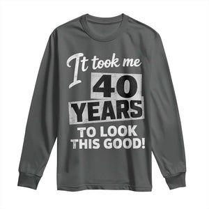 40th Birthday Long Sleeve Shirt It Took Me 40 Years To Look This Good TS10 Dark Heather Print Your Wear