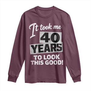 40th Birthday Long Sleeve Shirt It Took Me 40 Years To Look This Good TS10 Maroon Print Your Wear