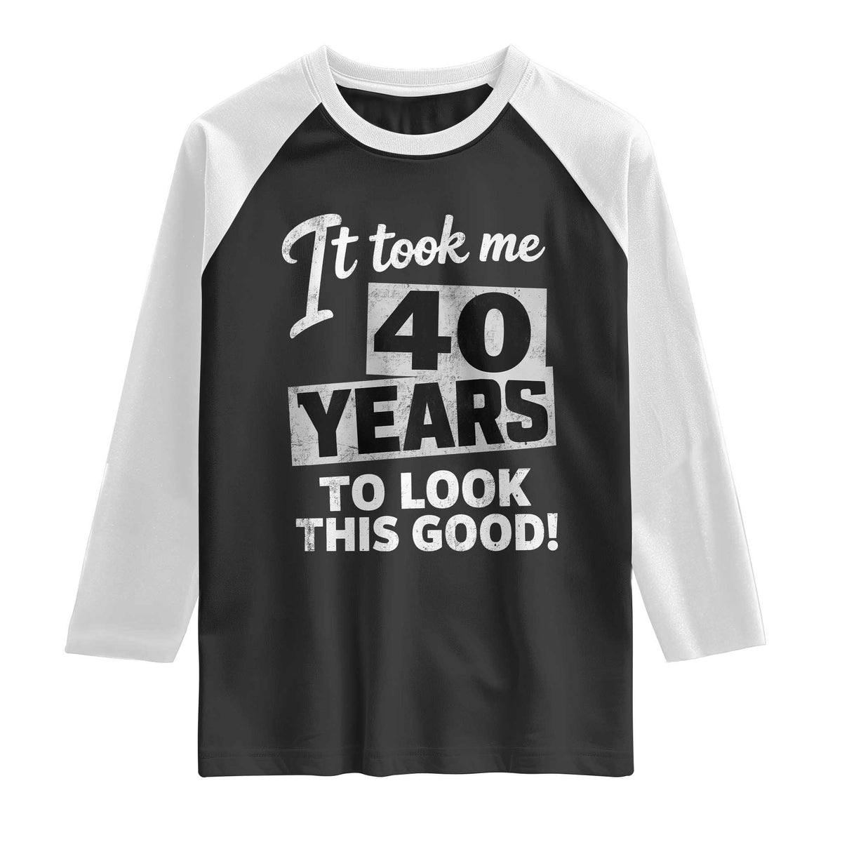 40th Birthday Raglan Shirt It Took Me 40 Years To Look This Good TS10 Black White Print Your Wear