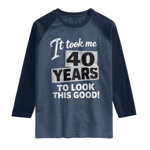 40th Birthday Raglan Shirt It Took Me 40 Years To Look This Good TS10 Heather Denim Navy Print Your Wear