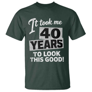 40th Birthday T Shirt It Took Me 40 Years To Look This Good TS10 Dark Forest Green Print Your Wear