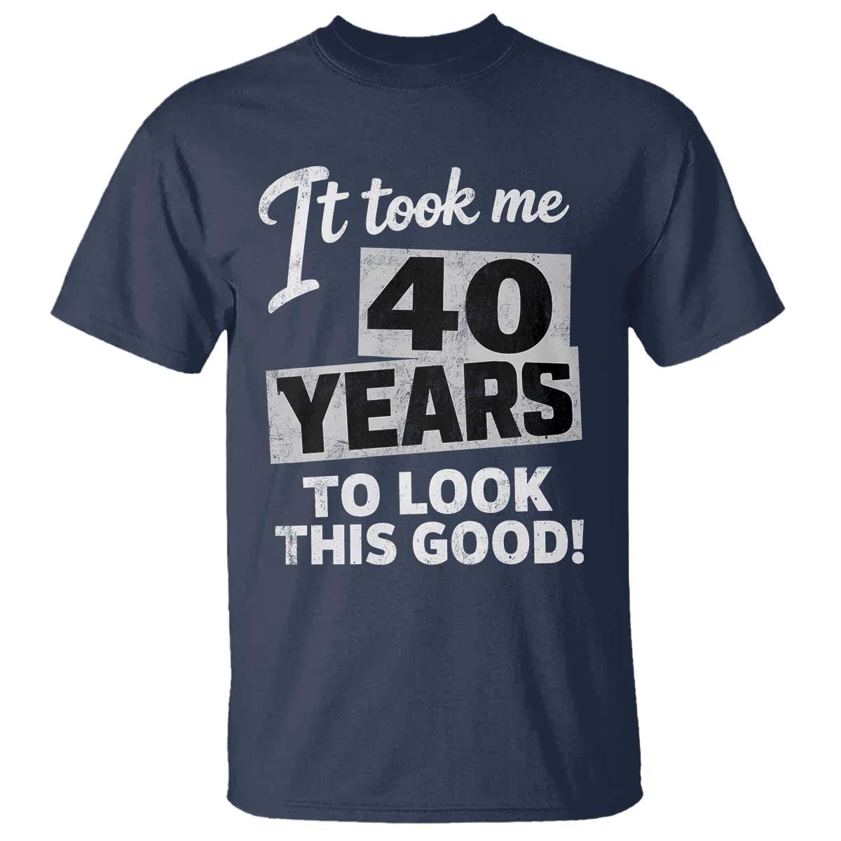 40th Birthday T Shirt It Took Me 40 Years To Look This Good TS10 Navy Print Your Wear