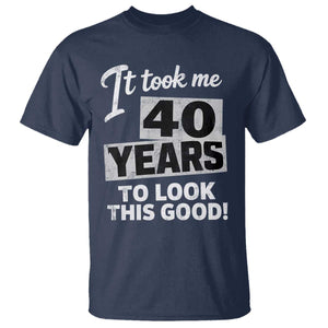 40th Birthday T Shirt It Took Me 40 Years To Look This Good TS10 Navy Print Your Wear