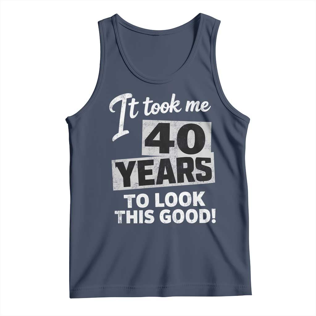 40th Birthday Tank Top It Took Me 40 Years To Look This Good TS10 Navy Print Your Wear