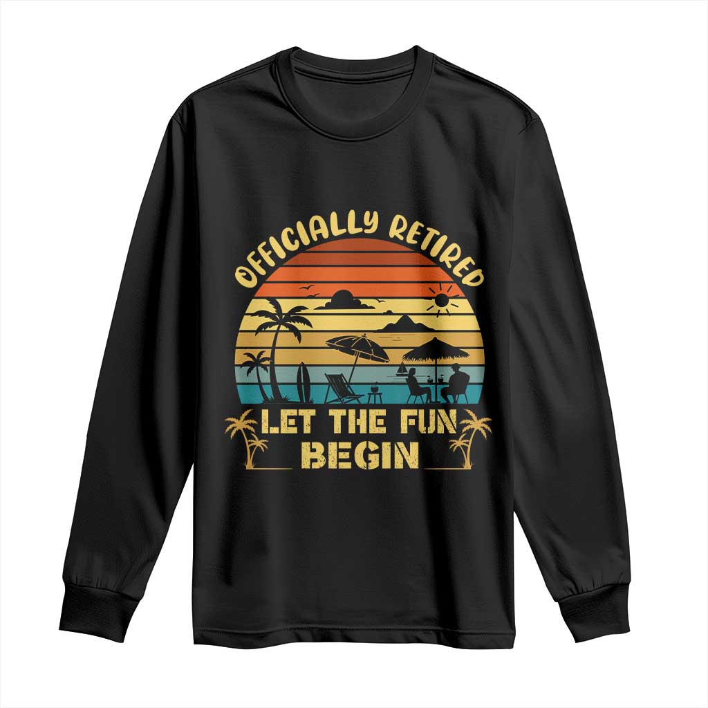 Retirement 2026 Long Sleeve Shirt Officially Retired Let The Fun Begin Retro TS10 Black Print Your Wear