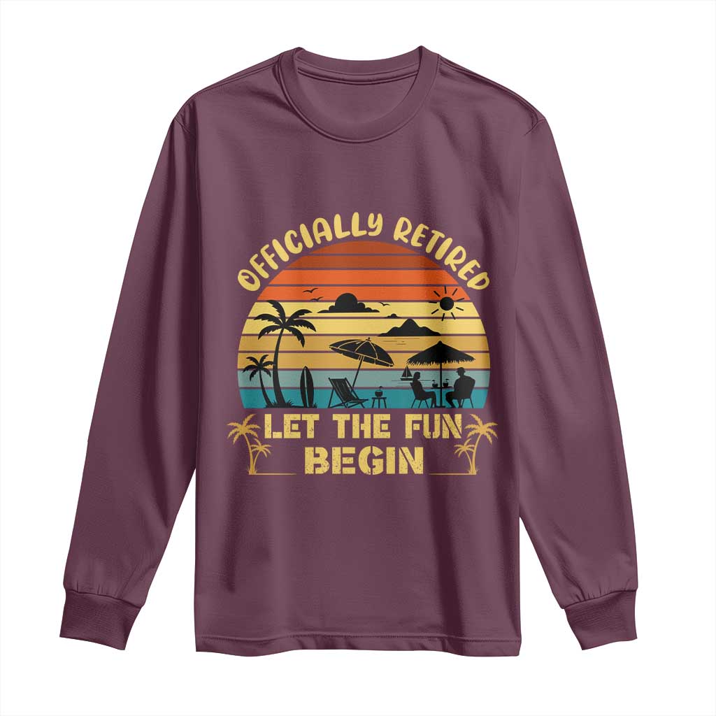 Retirement 2026 Long Sleeve Shirt Officially Retired Let The Fun Begin Retro TS10 Maroon Print Your Wear