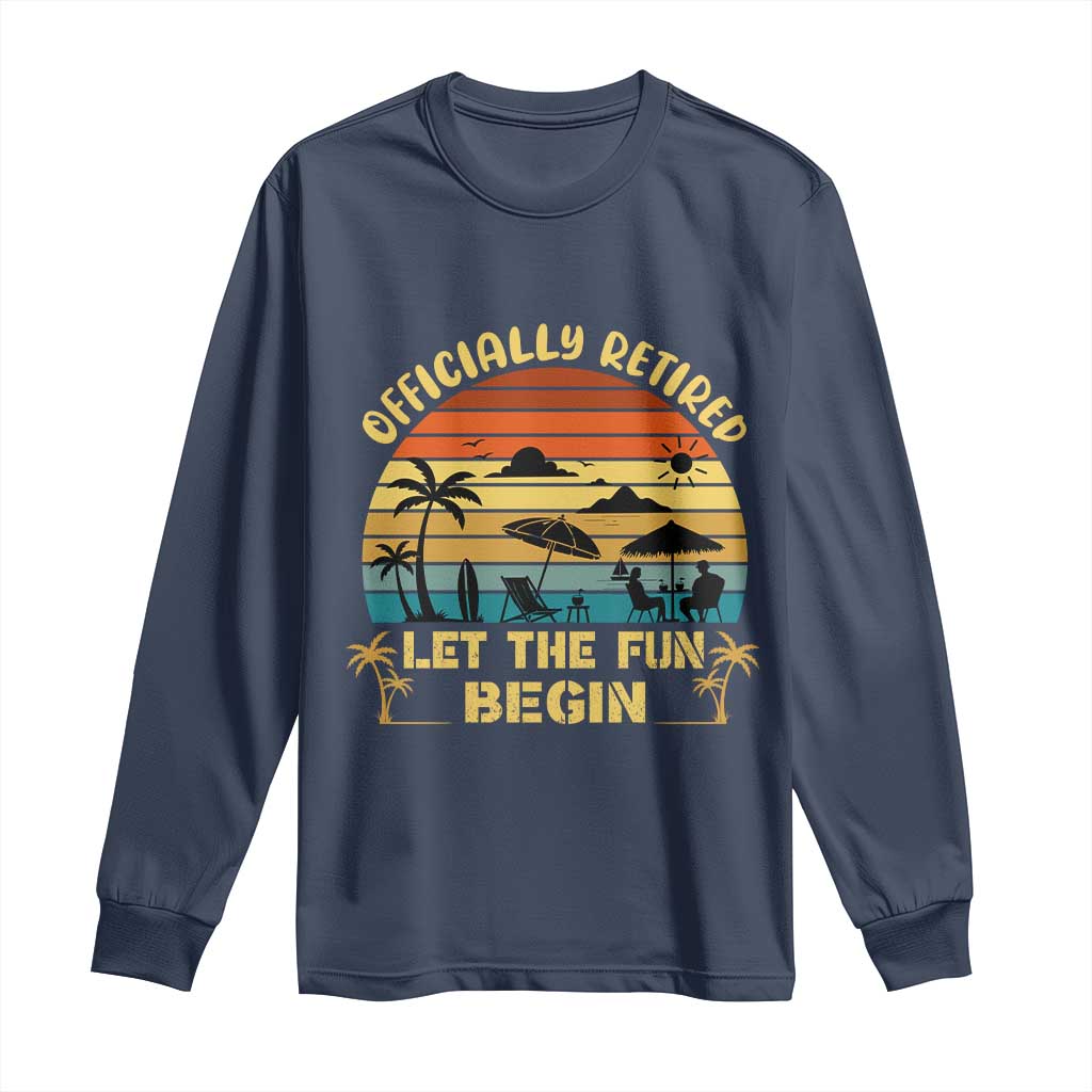 Retirement 2026 Long Sleeve Shirt Officially Retired Let The Fun Begin Retro TS10 Navy Print Your Wear