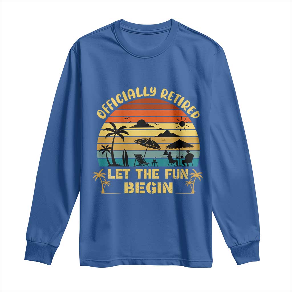 Retirement 2026 Long Sleeve Shirt Officially Retired Let The Fun Begin Retro TS10 Royal Blue Print Your Wear
