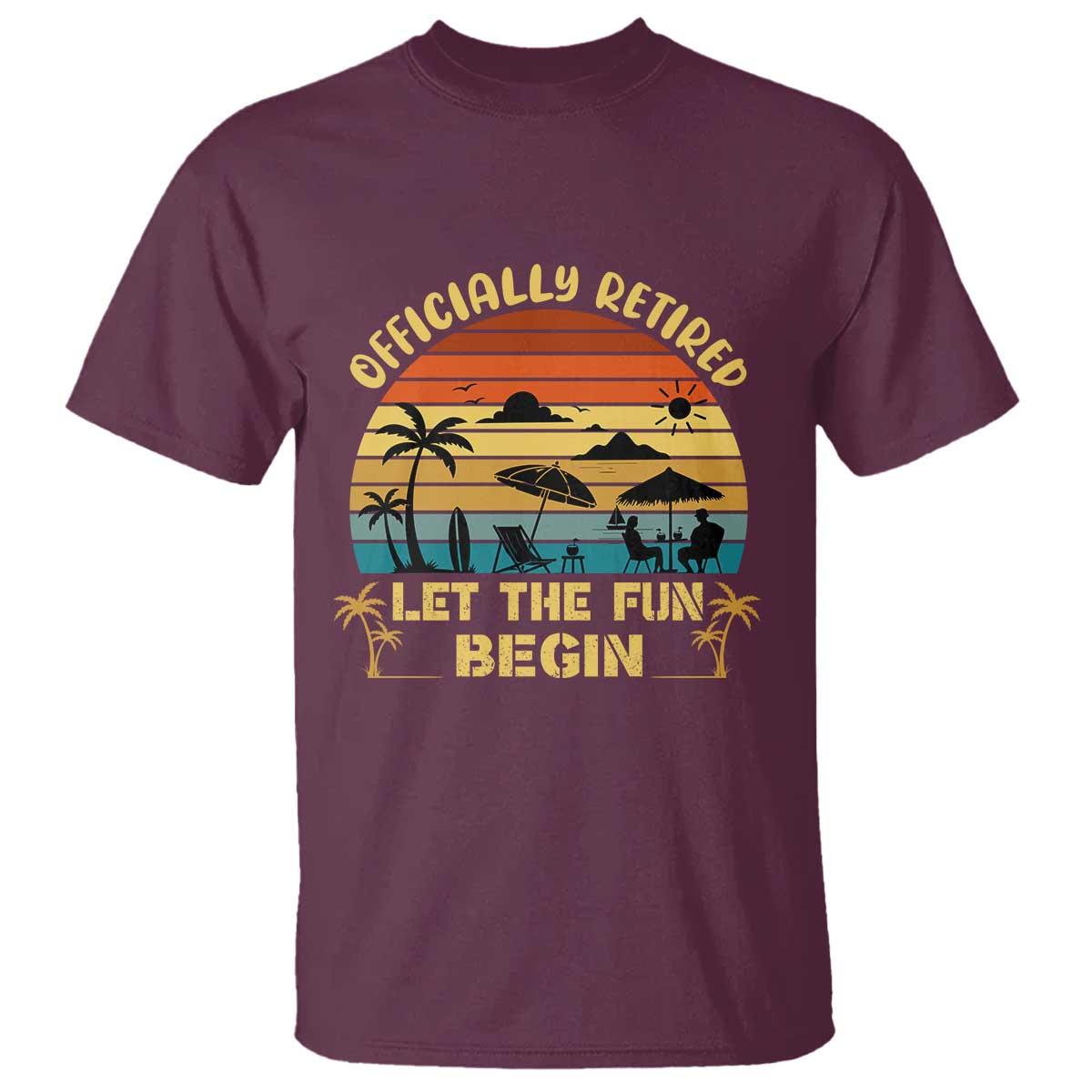 Retirement 2026 T Shirt Officially Retired Let The Fun Begin Retro TS10 Maroon Print Your Wear