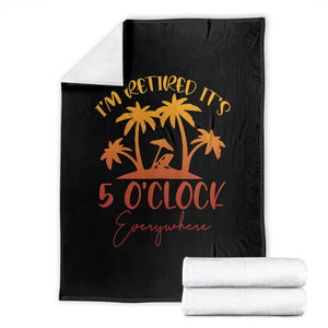 Funny Retirement Throw Blanket I'm Retired It's 5 O'Clock Everywhere TS10 Black Print Your Wear