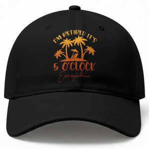 Funny Retirement Baseball Cap I'm Retired It's 5 O'Clock Everywhere TS10 Print Your Wear