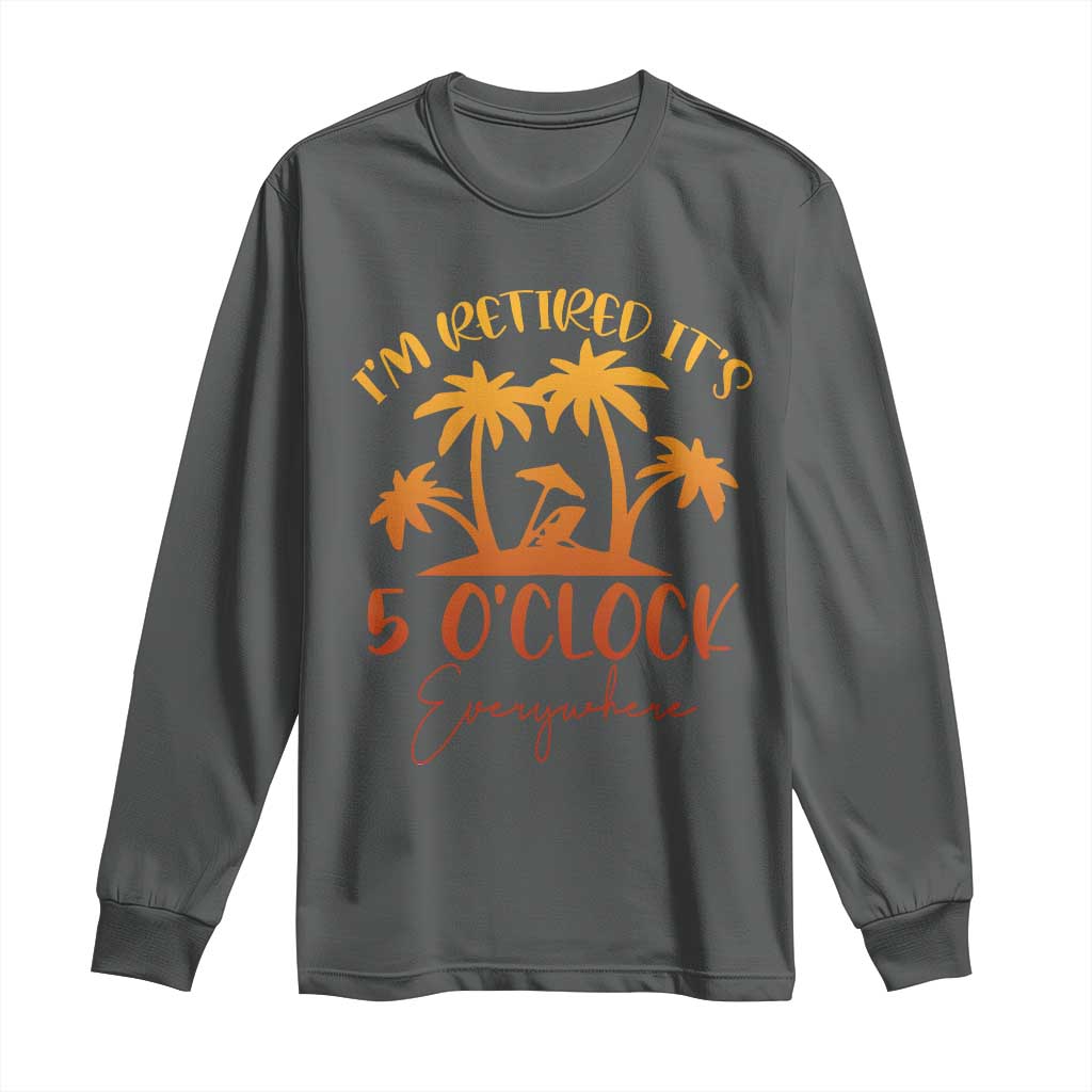 Funny Retirement Long Sleeve Shirt I'm Retired It's 5 O'Clock Everywhere TS10 Dark Heather Print Your Wear