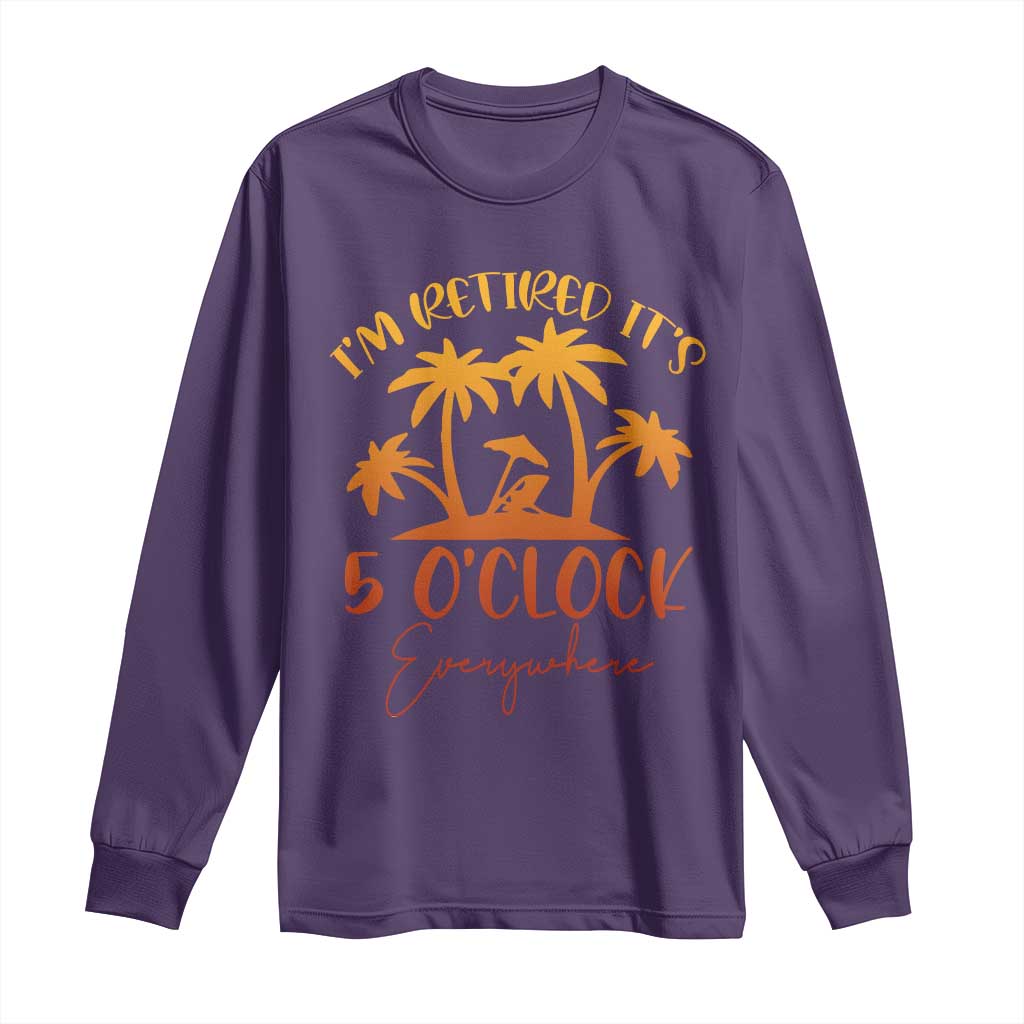 Funny Retirement Long Sleeve Shirt I'm Retired It's 5 O'Clock Everywhere TS10 Purple Print Your Wear