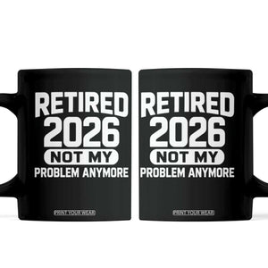 Retired 2026 Coffee Mug Not My Problems Anymore Farewell Goodbye Gifts for Coworkers TS10 Black Print Your Wear