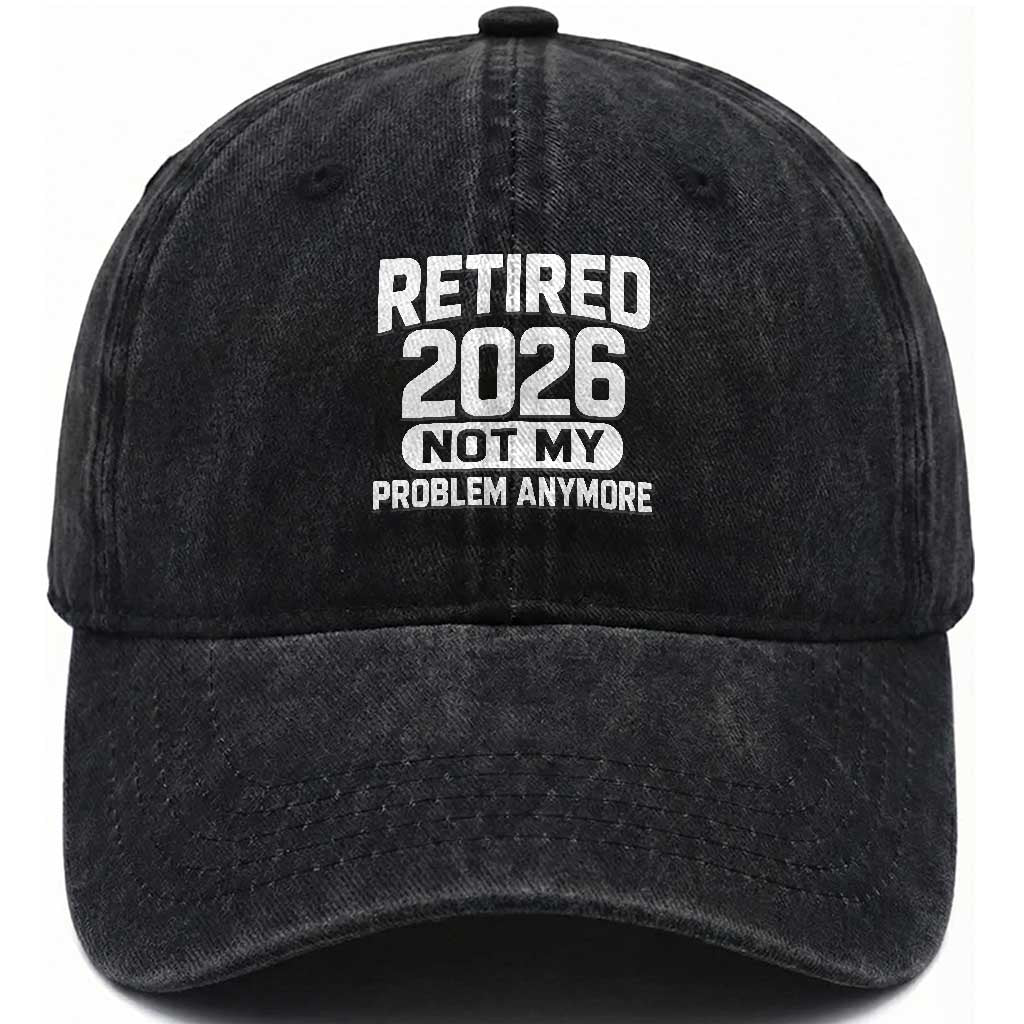 Retired 2026 Washed Cotton Baseball Cap Not My Problems Anymore Farewell Goodbye Gifts for Coworkers TS10 Print Your Wear