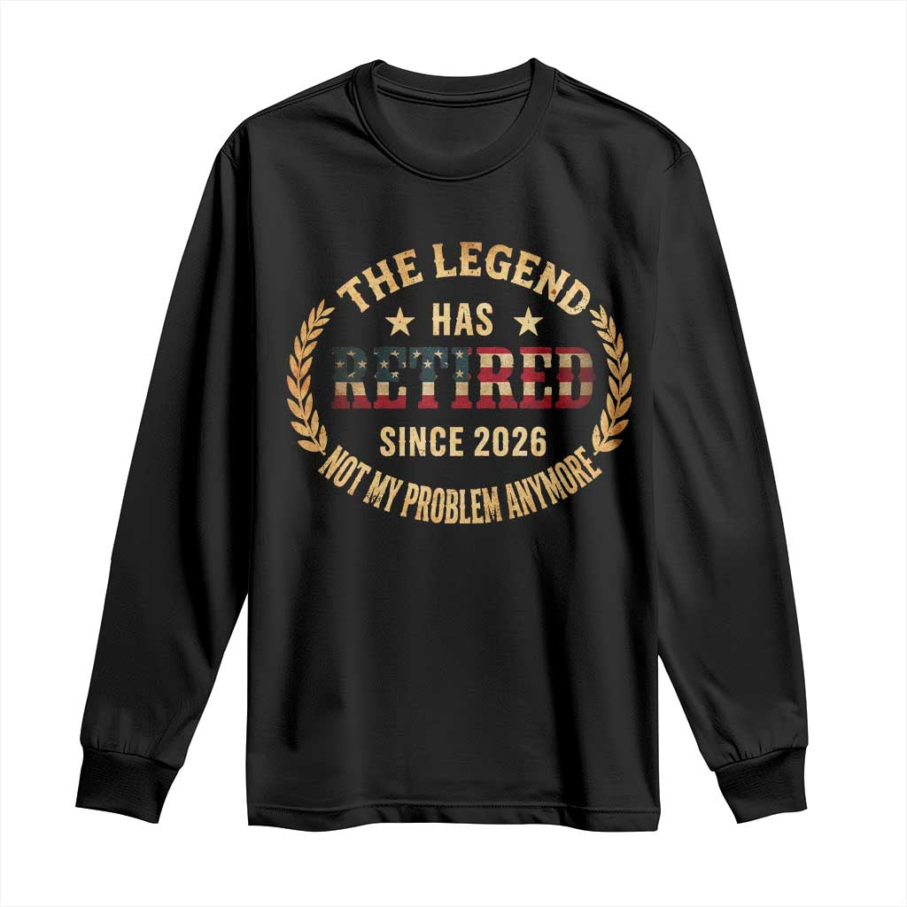Retirement Gifts For Men 2026 Long Sleeve Shirt The Legend Has Retired Retired Not My Problems Anymore US Flag TS10 Black Print Your Wear